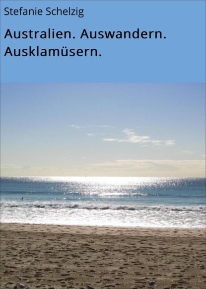 Australien. Auswandern. Ausklamüsern.