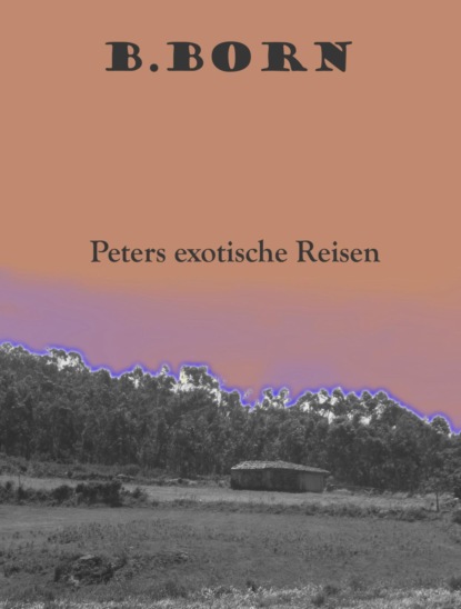 B. Born — Peters exotische Reisen