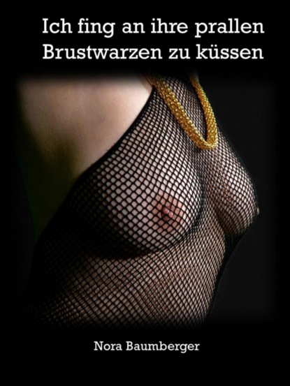 Ich fing an ihre prallen Brustwarzen zu küssen