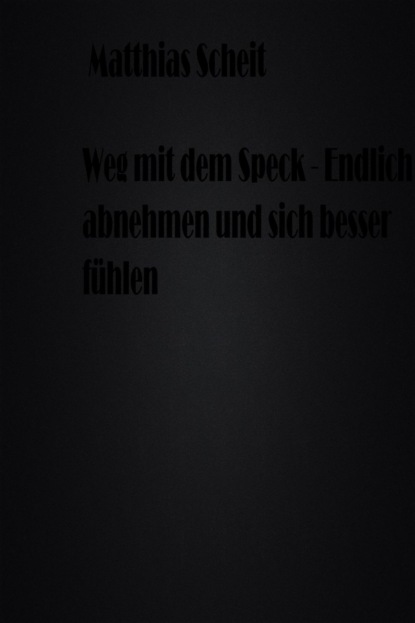 Weg mit dem Speck - Endlich abnehmen und sich besser fühlen