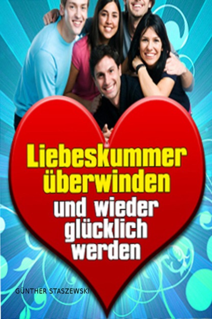 Liebeskummer überwinden und wieder glücklich werden
