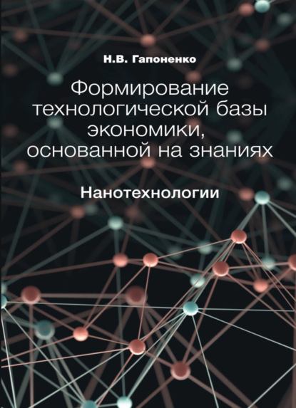 Н. В. Гапоненко — Формирование технологической базы экономики, основанной на знаниях. Нанотехнологии