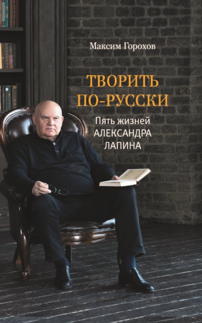 

Творить по-русски. Пять жизней Александра Лапина