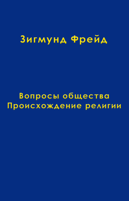 Зигмунд Фрейд — Том 9. Вопросы общества. Происхождение религии