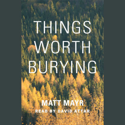 Matt Mayr — Things Worth Burying (Unabridged)