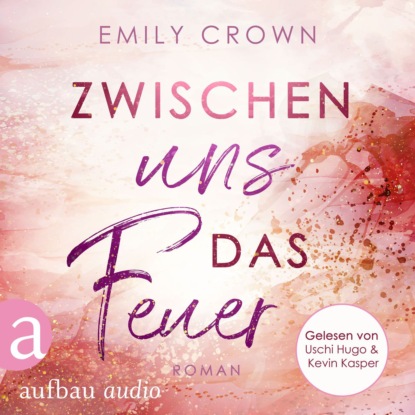 Zwischen uns das Feuer - Zwischen uns das Leben, Band 1 (Ungekürzt) - Emily Crown