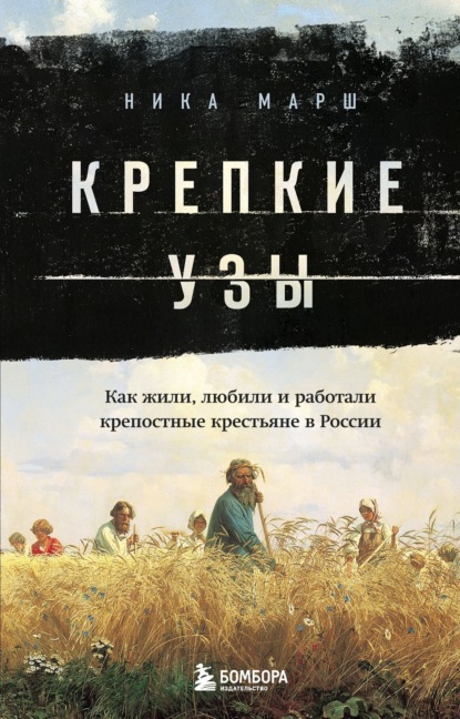 Ника Марш — Крепкие узы. Как жили, любили и работали крепостные крестьяне в России