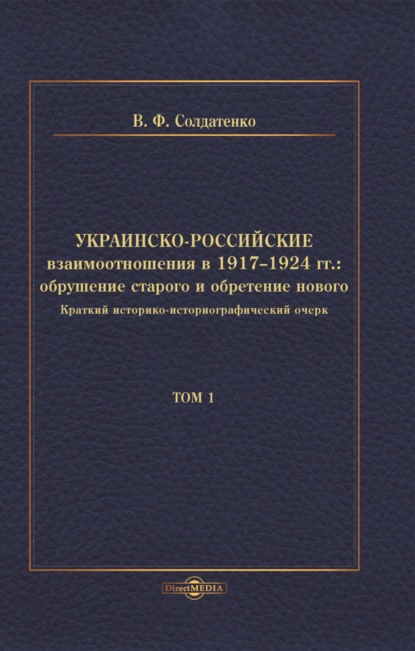 В. Ф. Солдатенко — Украинско-российские взаимоотношения в 1917–1924 гг. Обрушение старого и обретение нового. Том 1