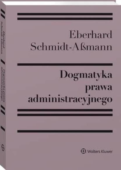 Dogmatyka prawa administracyjnego. Bilans rozwoju, reformy i przyszłych zadań