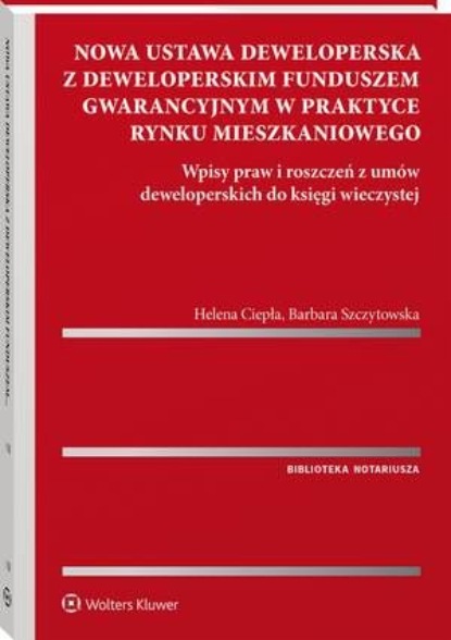 Nowa ustawa deweloperska z deweloperskim funduszem gwarancyjnym w praktyce rynku mieszkaniowego. Wpisy praw i roszczeń z umów deweloperskich do księgi wieczystej