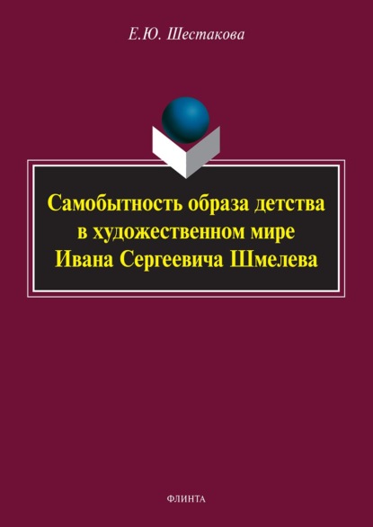 Е. Ю. Шестакова — Самобытность образа детства в художественном мире Ивана Сергеевича Шмелева