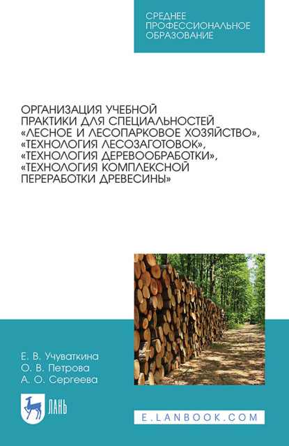 О. В. Петрова — Организация учебной практики для специальностей «Лесное и лесопарковое хозяйство», «Технология лесозаготовок», «Технология деревообработки», «Технология комплексной переработки древесины». Учебное пособие для СПО