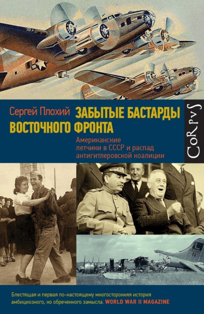 Сергей Плохий — Забытые бастарды Восточного фронта. Американские летчики в СССР и распад антигитлеровской коалиции