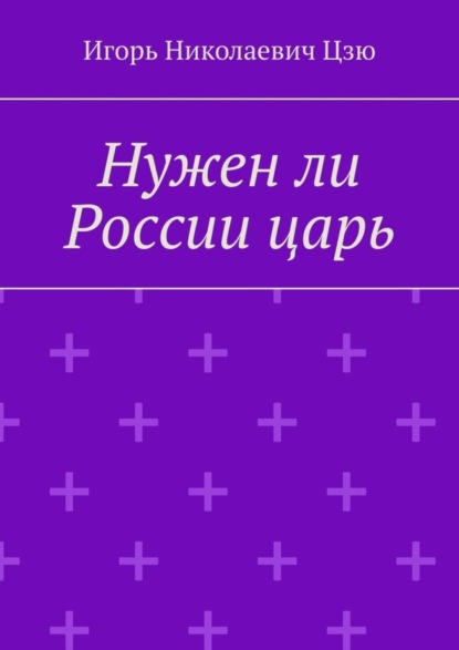 Игорь Николаевич Цзю — Нужен ли России царь