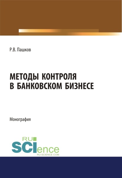 

Методы контроля в банковском бизнесе. (Адъюнктура, Аспирантура, Бакалавриат, Магистратура, Специалитет). Монография.