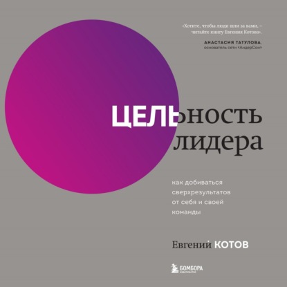 

Цельность лидера. Как добиваться сверхрезультатов от себя и своей команды