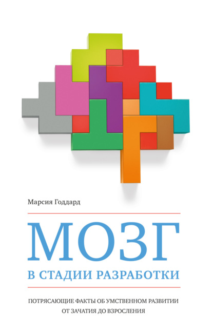 Марсия Годдард — Мозг в стадии разработки. Потрясающие факты об умственном развитии от зачатия до взросления