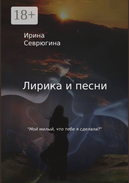 Ирина Севрюгина — Лирика и песни. «Мой милый, что тебе я сделала?»