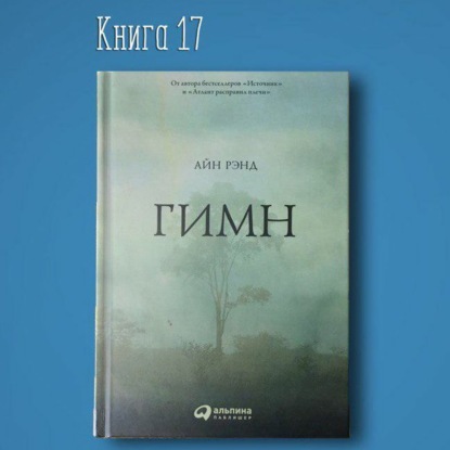Книга #17 - Гимн Айн Рэнд. От бестселлера Атлант расправил плечи и Источник