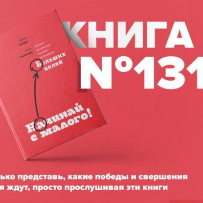 Книга #131 - Начинай с малого. Научно доказанная система достижения больших целей