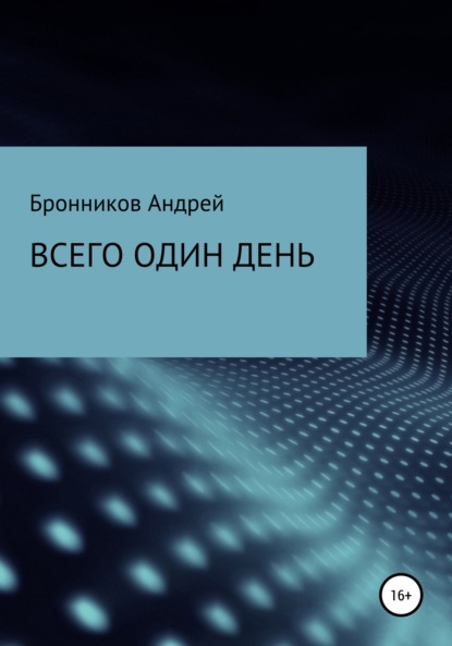 Андрей Эдуардович Бронников — Всего один день