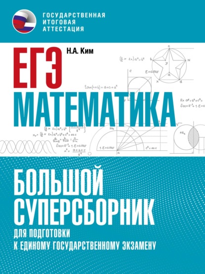 Н. А. Ким — ЕГЭ. Математика. Большой суперсборник для подготовки к единому государственному экзамену