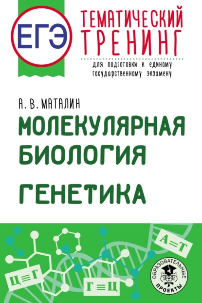 А. В. Маталин — ЕГЭ. Молекулярная биология. Генетика. Тематический тренинг для подготовки к единому государственному экзамену