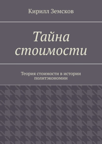 

Тайна стоимости. Теория стоимости в истории политэкономии