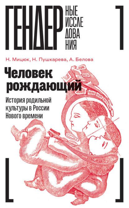 

Человек рождающий. История родильной культуры в России Нового времени