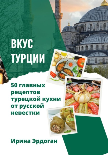

Вкус Турции. 50 главных рецептов турецкой кухни от русской невестки