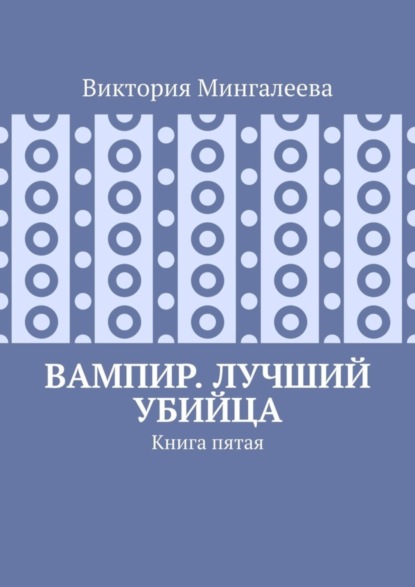 Виктория Мингалеева — Вампир. Лучший убийца. Книга пятая