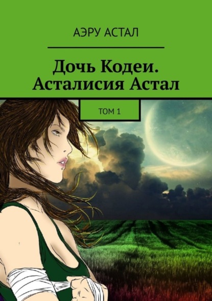 Аэру Астал — Дочь Кодеи. Асталисия Астал. Том 1