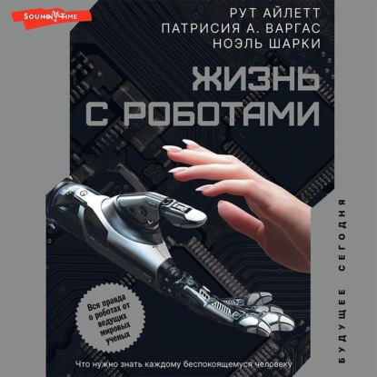 Рут Айлетт — Жизнь с роботами. Что нужно знать каждому беспокоящемуся человеку