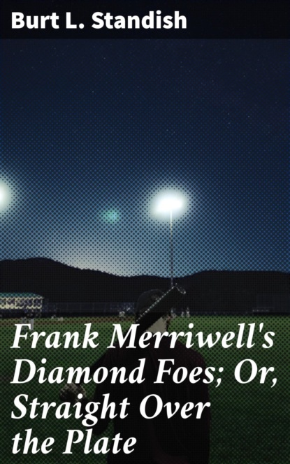 Frank Merriwell's Diamond Foes; Or, Straight Over the Plate