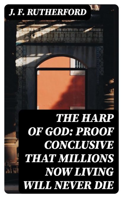 The Harp of God: Proof Conclusive That Millions Now Living Will Never Die