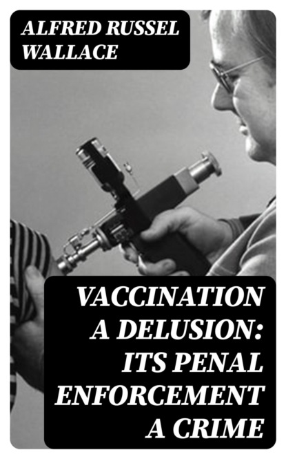 Vaccination a Delusion: Its Penal Enforcement a Crime