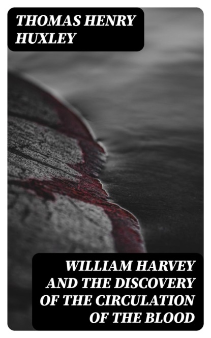 William Harvey and the Discovery of the Circulation of the Blood