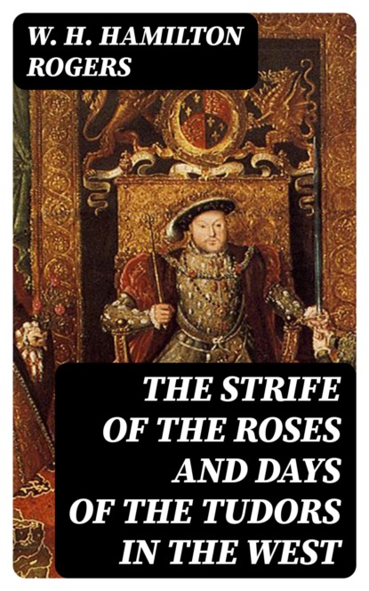 The Strife of the Roses and Days of the Tudors in the West