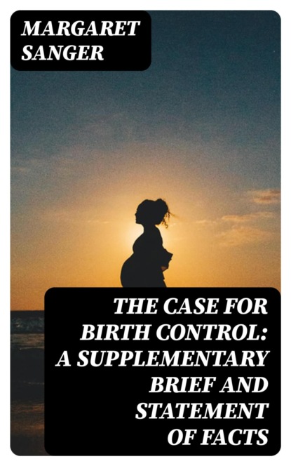 The Case for Birth Control: A Supplementary Brief and Statement of Facts