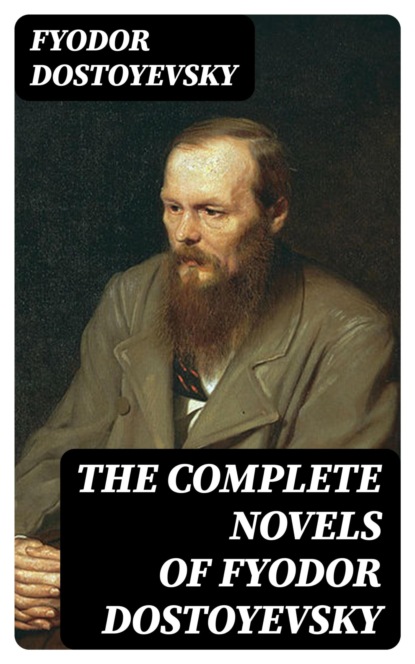 The Complete Novels of Fyodor Dostoyevsky