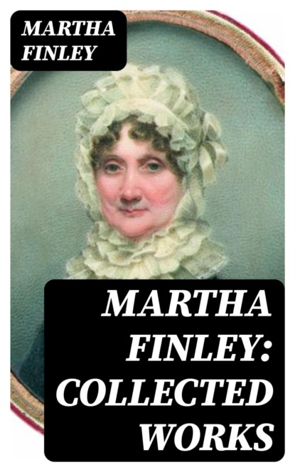 Martha Finley: Collected Works
