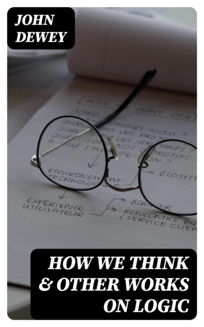 How We Think & Other Works On Logic