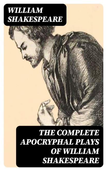 The Complete Apocryphal Plays of William Shakespeare