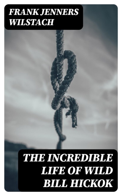 The Incredible Life of Wild Bill Hickok