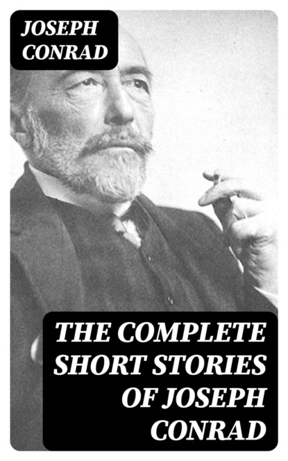 The Complete Short Stories of Joseph Conrad