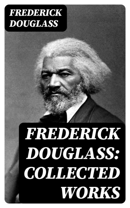 Frederick Douglass: Collected Works