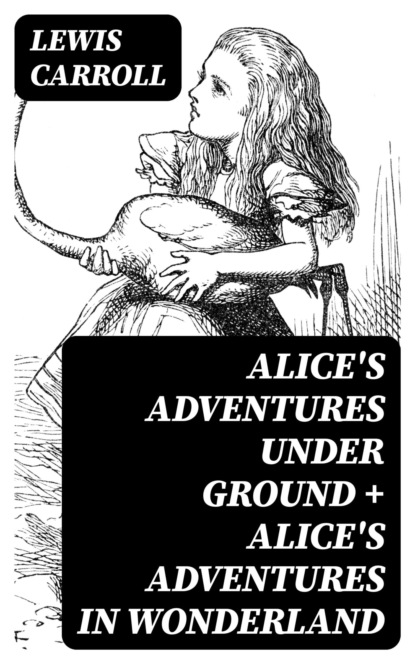 Alice's Adventures Under Ground + Alice's Adventures in Wonderland