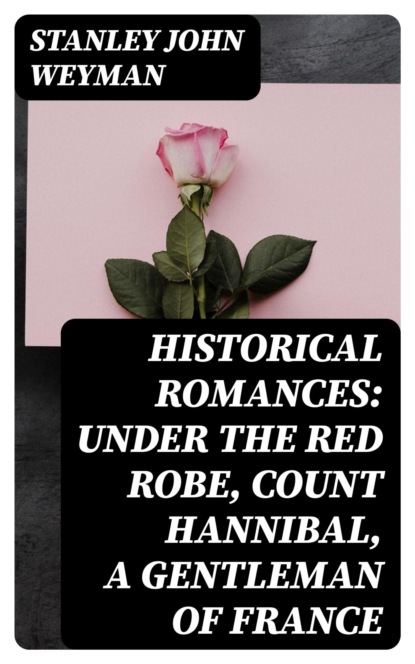 Historical Romances: Under the Red Robe, Count Hannibal, A Gentleman of France