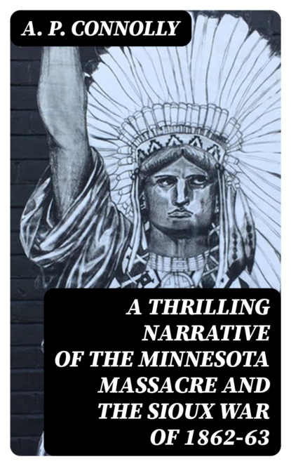 A Thrilling Narrative of the Minnesota Massacre and the Sioux War of 1862-63