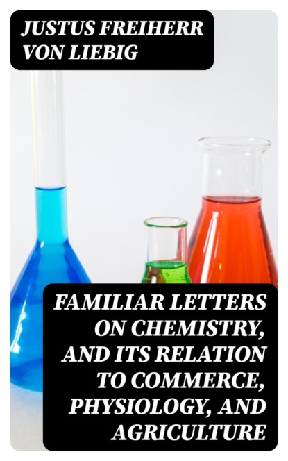 Familiar Letters on Chemistry, and Its Relation to Commerce, Physiology, and Agriculture
